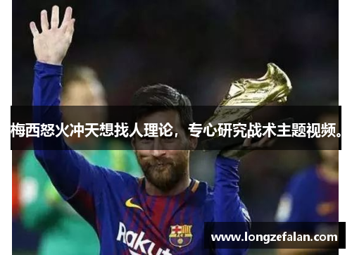 梅西怒火冲天想找人理论，专心研究战术主题视频。