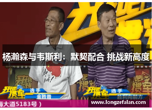 杨瀚森与韦斯利：默契配合 挑战新高度